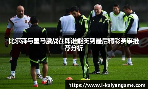 比尔森与皇马激战在即谁能笑到最后精彩赛事推荐分析
